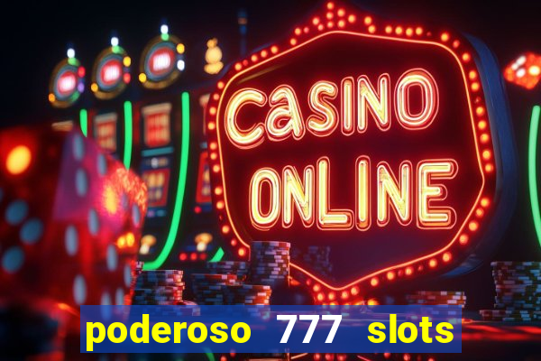 poderoso 777 slots paga mesmo